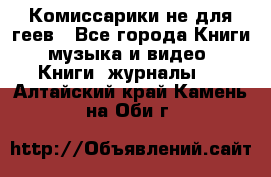 Комиссарики не для геев - Все города Книги, музыка и видео » Книги, журналы   . Алтайский край,Камень-на-Оби г.